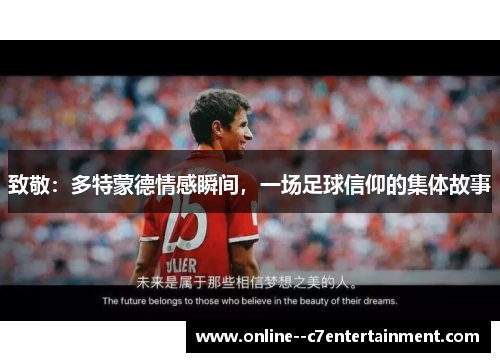 致敬:多特蒙德情感瞬间,一场足球信仰的集体故事 致敬:多特蒙德情感瞬间,一场足球信仰的集体故事