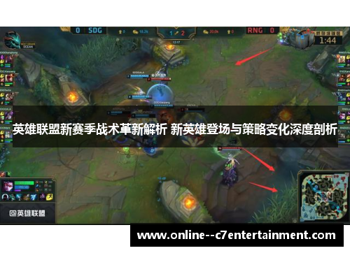 英雄联盟新赛季战术革新解析 新英雄登场与策略变化深度剖析 英雄联盟新赛季战术革新解析 新英雄登场与策略变化深度剖析