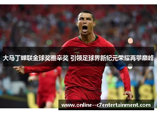 大马丁蝉联金球奖雅辛奖 引领足球界新纪元荣耀再攀巅峰
