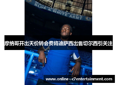 摩纳哥开出天价转会费将迪萨西出售切尔西引关注