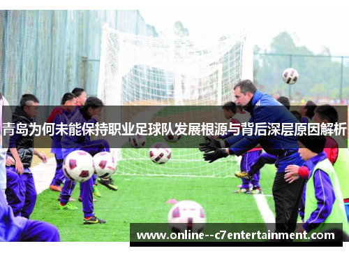 青岛为何未能保持职业足球队发展根源与背后深层原因解析
