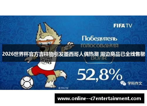 2026世界杯官方吉祥物引发墨西哥人偶热潮 周边商品已全线售罄 2026世界杯官方吉祥物引发墨西哥人偶热潮 周边商品已全线售罄