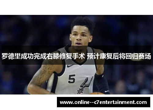 罗德里成功完成右膝修复手术 预计康复后将回归赛场