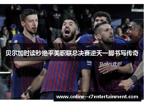 贝尔加时读秒绝平美职联总决赛逆天一脚书写传奇 贝尔加时读秒绝平美职联总决赛逆天一脚书写传奇