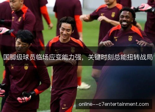 国脚级球员临场应变能力强，关键时刻总能扭转战局